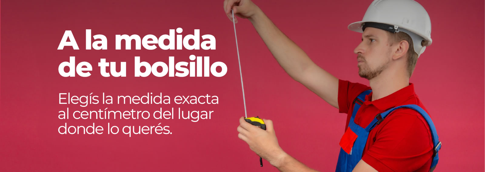 A la medida de tu bolsillo — elegís la medida exacta al centímetro